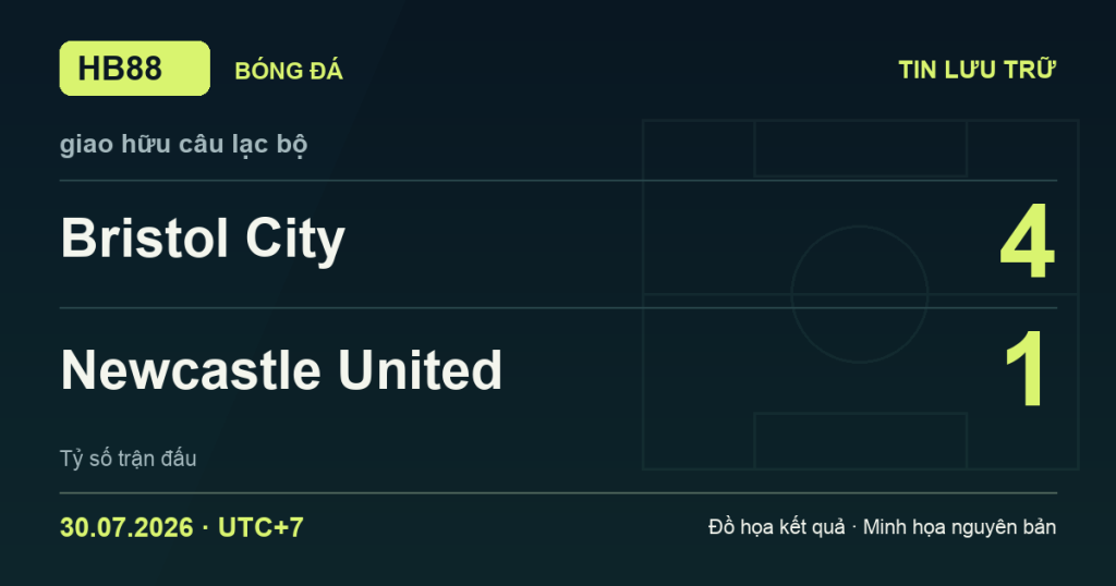 Đồ họa kết quả trận Bristol City 4–1 Newcastle United: kết quả giao hữu câu lạc bộ ngày 30/07/2026 (giờ Việt Nam).